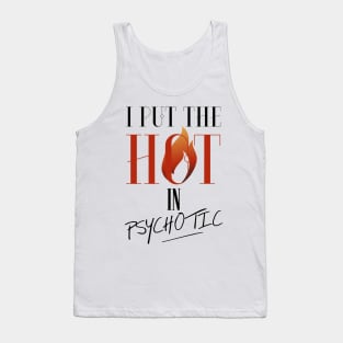 I put the hot in psychotic - Funny wife or girlfriend Tank Top